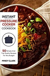 Instant Pressure Cooker Cookbook: 50 Simple and Top Quality Recipes for Any Budget (Paperback)
