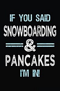 If You Said Snowboarding & Pancakes Im in: Blank Lined Notebook Journal (Paperback)