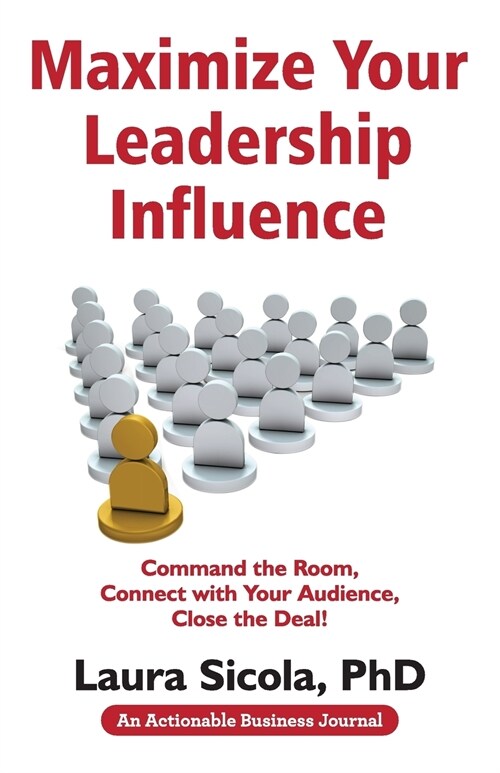 Maximize Your Leadership Influence: Command the Room, Connect with Your Audience, Close the Deal! (Paperback)