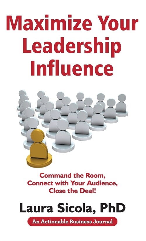 Maximize Your Leadership Influence: Command the Room, Connect with Your Audience, Close the Deal! (Hardcover)