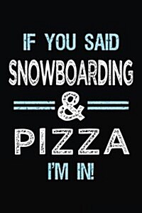 If You Said Snowboarding & Pizza Im in: Blank Lined Notebook Journal (Paperback)