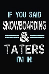 If You Said Snowboarding & Taters Im in: Blank Lined Notebook Journal (Paperback)