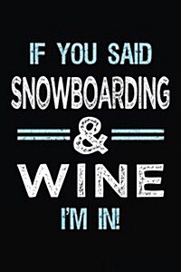 If You Said Snowboarding & Wine Im in: Blank Lined Notebook Journal (Paperback)