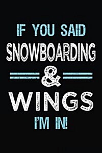 If You Said Snowboarding & Wings Im in: Blank Lined Notebook Journal (Paperback)