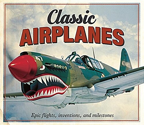 Classic Airplanes: Epic Flights, Inventions and Milestones (Hardcover)