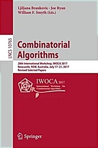 Combinatorial Algorithms: 28th International Workshop, Iwoca 2017, Newcastle, Nsw, Australia, July 17-21, 2017, Revised Selected Papers (Paperback, 2018)