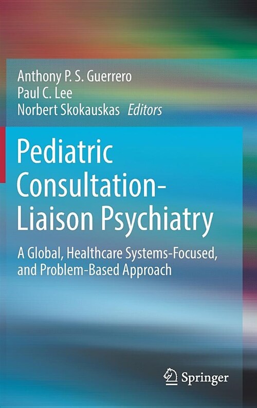 Pediatric Consultation-Liaison Psychiatry: A Global, Healthcare Systems-Focused, and Problem-Based Approach (Hardcover, 2018)