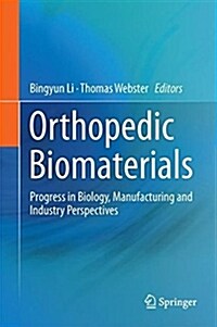 Orthopedic Biomaterials: Progress in Biology, Manufacturing, and Industry Perspectives (Hardcover, 2018)