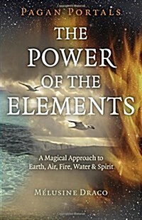 Pagan Portals - The Power of the Elements : The Magical Approach to Earth, Air, Fire, Water & Spirit (Paperback)