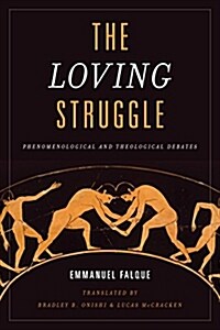 The Loving Struggle : Phenomenological and Theological Debates (Hardcover)