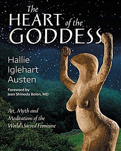 The Heart of the Goddess: Art, Myth and Meditations of the Worlds Sacred Feminine (Paperback)