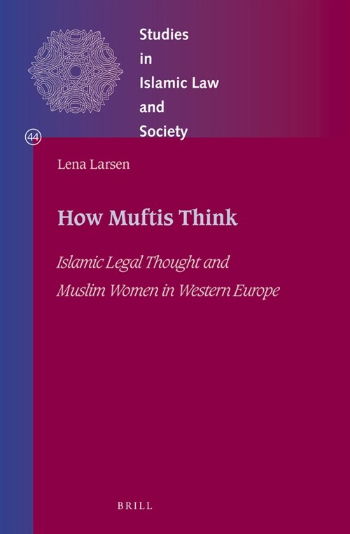 How Muftis Think: Islamic Legal Thought and Muslim Women in Western Europe (Hardcover)