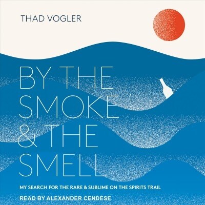 By the Smoke and the Smell: My Search for the Rare and Sublime on the Spirits Trail (Audio CD)