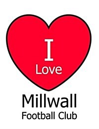 I Love Millwall Football Club: White Notebook/Notepad for Writing 100 Pages Millwall Football Gift for Men, Women, Boys & Girls (Paperback)