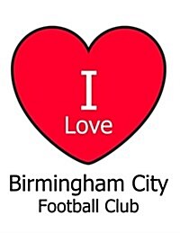 I Love Birmingham City Football Club: White Notebook/Notepad for Writing 100 Pages Birmingham City Football Gift for Men, Women, Boys & Girls (Paperback)