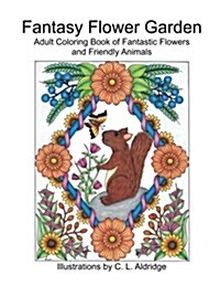 Fantasy Flower Garden: Adult Coloring Book of Fantastic Flowers and Friendly Animals (Paperback)