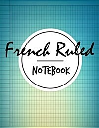 French Ruled Notebook: Graph Paper, Handwriting Practise, French Ruled Composition Book, Schools, Teachers, Offices, Students, Journal, Writi (Paperback)