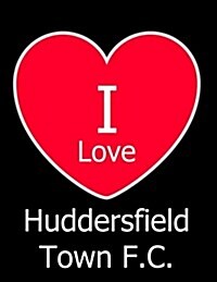 I Love Huddersfield Town F.C.: Black Notebook/Notepad for Writing 100 Pages Huddersfield Town Football Gift for Men, Women, Boys & Girls (Paperback)