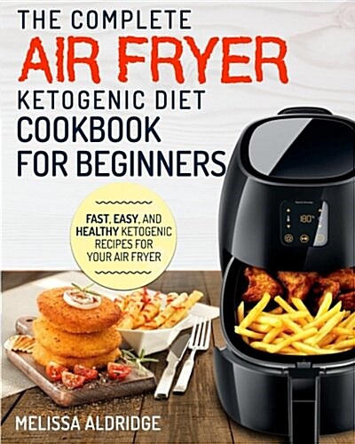 Air Fryer Ketogenic Diet Cookbook: The Complete Air Fryer Ketogenic Diet Cookbook for Beginners - Fast, Easy, and Healthy Ketogenic Recipes for Your A (Paperback)