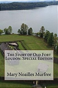The Story of Old Fort Loudon: Special Edition (Paperback)