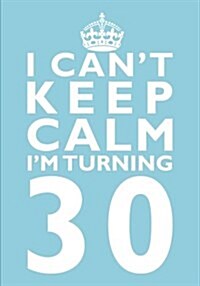I Cant Keep Calm Im Turning 30 Birthday Gift Notebook (7 X 10 Inches): Novelty Gag Gift Book Forwomen Turning 30 (30th Birthday Present) (Paperback)
