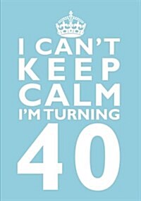 I Cant Keep Calm Im Turning 40 Birthday Gift Notebook (7 X 10 Inches): Novelty Gag Gift Book for Men and Women Turning 40 (40th Birthday Present) (Paperback)