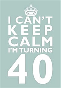I Cant Keep Calm Im Turning 40 Birthday Gift Notebook (7 X 10 Inches): Novelty Gag Gift Book for Women and Men Turning 40 (40th Birthday Present) (Paperback)