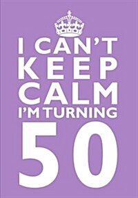 I Cant Keep Calm Im Turning 50 Birthday Gift Notebook (7 X 10 Inches): Novelty Gag Gift Book for Women Turning 50 (50th Birthday Present) (Paperback)