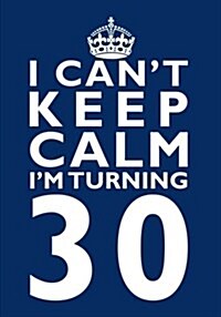 I Cant Keep Calm Im Turning 30 Birthday Gift Notebook (7 X 10 Inches): Novelty Gag Gift Book for Men and Women Turning 30 (30th Birthday Present) (Paperback)