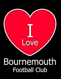 I Love Bournemouth Football Club: Black Notebook/Notepad for Writing 100 Pages Bournemouth Football Gift for Men, Women, Boys & Girls (Paperback)