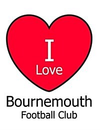 I Love Bournemouth Football Club: White Notebook/Notepad for Writing 100 Pages Bournemouth Football Gift for Men, Women, Boys & Girls (Paperback)