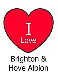 I Love Brighton & Hove Albion: White Notebook/Notepad for Writing 100 Pages Brighton & Hove Albion Football Gift for Men, Women, Boys & Girls (Paperback)