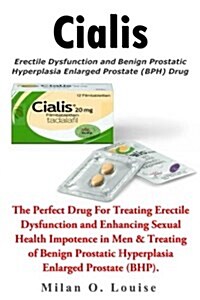 Cialis: The Perfect Drug for Treating Erectile Dysfunction and Enhancing Sexual Health Impotence in Men & Treating of Benign P (Paperback)