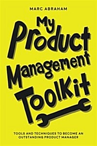 My Product Management Toolkit: Tools and Techniques to Become an Outstanding Product Manager (Paperback)
