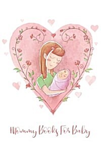 Mommy Books for Baby: Mommy Journal - Letters to Your Child - Share Your Thoughts, Your Feelings and Your True Heart to Give to Your Child i (Paperback)