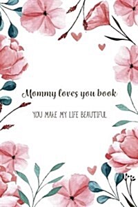 Mommy Loves You Book: Mommy Journal - Letters to Your Child - Share Your Thoughts, Your Feelings and Your True Heart to Give to Your Child i (Paperback)