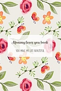 Mommy Loves You Book: Mommy Journal - Letters To Your Child - Share your thoughts, your feelings and your true heart to give to your child i (Paperback)