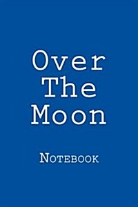 Over the Moon: Notebook, 150 Lined Pages, Softcover, 6 X 9 (Paperback)