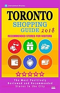 Toronto Shopping Guide 2018: Best Rated Stores in Toronto, Ontario - Stores Recommended for Visitors, (Toronto Shopping Guide 2018) (Paperback)