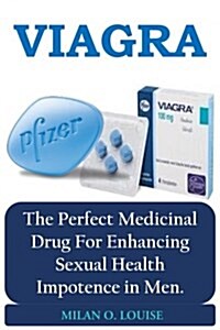 Viagra: The Perfect Medicinal Drug for Enhancing Sexual Health Impotence in Men. (Paperback)