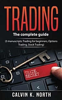 Trading: The Complete Guide (3 Manuscripts: Trading for Beginners, Options Trading, Stock Trading) (Paperback)