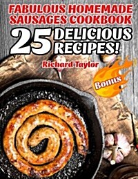 Fabulous Homemade Sausages Cookbook! 25 Delicious Recipes! (Paperback)