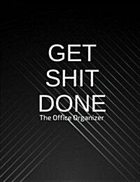 Get Shit Done the Office Organizer: Work Day Planner, Organizer Journal Schedule Task, Keep Tracker of Activities and Tasks 150 Pages 8.5x11 Inch (Paperback)