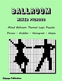 Ballroom Mixed Picross: Mixed Ballroom Themed Logic Puzzles Picross - Griddler - Nonogram - Hanjie (Paperback)