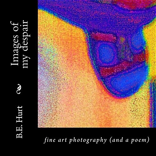 Images of My Despair: Fine Art Photography (and a Poem) (Paperback)