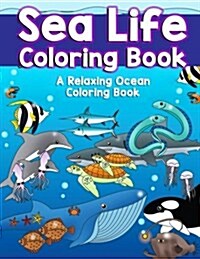 Sea Life Coloring Book: A Relaxing Ocean Coloring Book for Adults, Teens and Kids with Dolphins, Sharks, Fish, Whales, Jellyfish and Other Swi (Paperback)