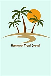 Honeymoon Travel Journal: Honeymoon Travel Planner & Checklists to Do Before, to Check Before Leaving, Packing List, Shopping List, Memory Write (Paperback)