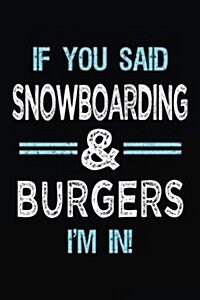 If You Said Snowboarding & Burgers Im in: Blank Lined Notebook Journal (Paperback)