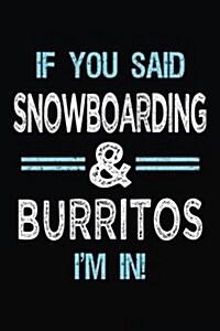 If You Said Snowboarding & Burritos Im in: Blank Lined Notebook Journal (Paperback)