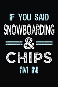 If You Said Snowboarding & Chips Im in: Blank Lined Notebook Journal (Paperback)